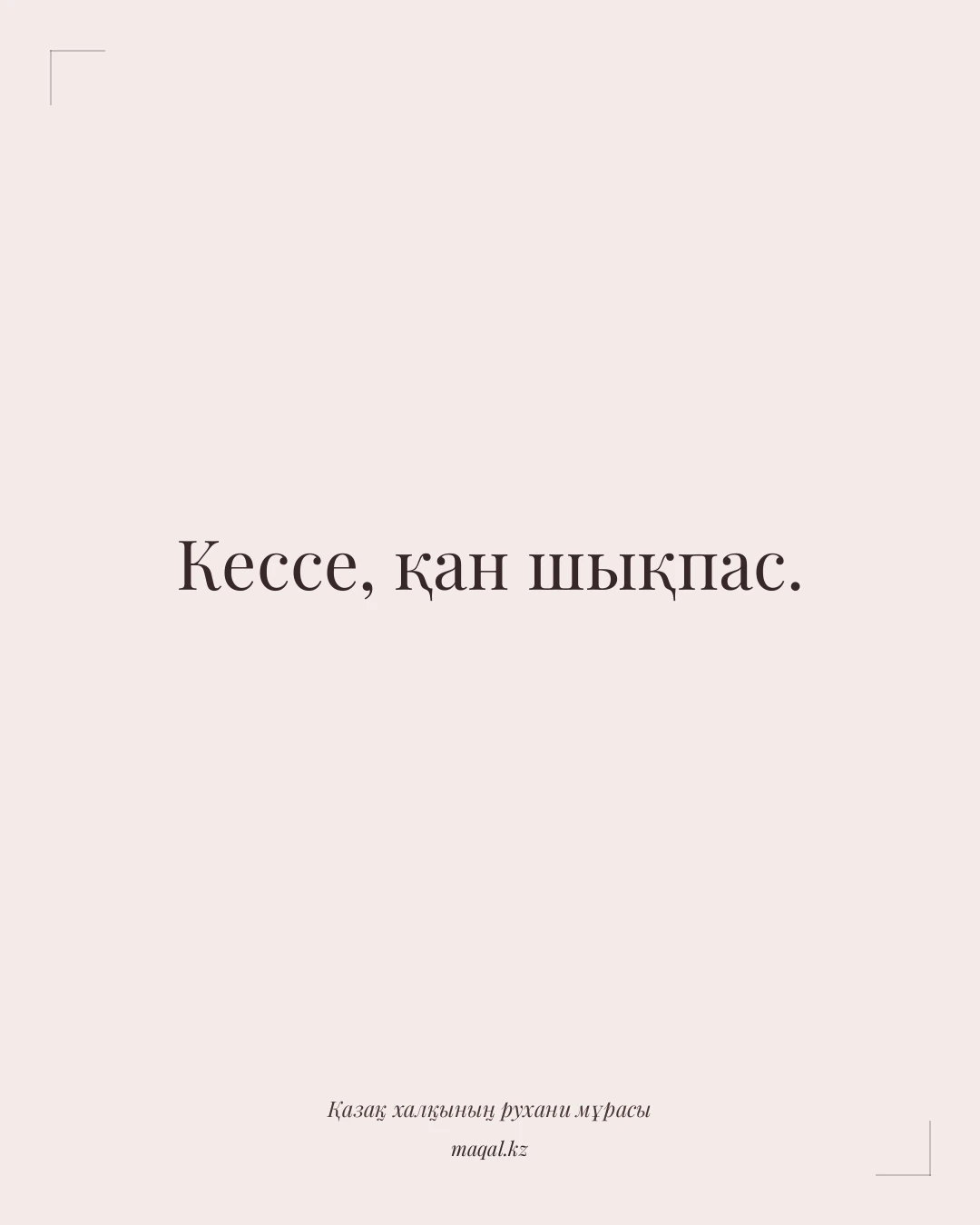 Кессе, қан шықпас. — қазақша мақал