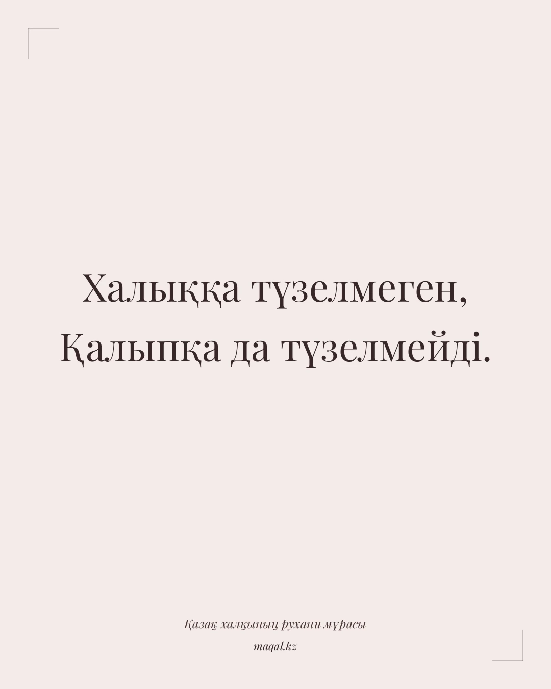 Халыққа түзелмеген, Қалыпқа да түзелмейді. — қазақша мақал