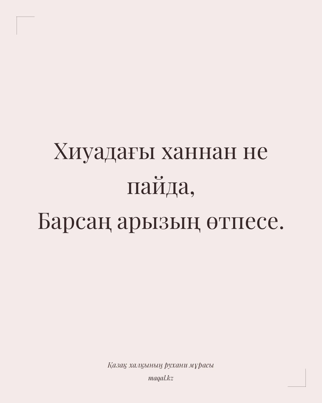 Хиуадағы ханнан не пайда, Барсаң арызың өтпесе. — қазақша мақал