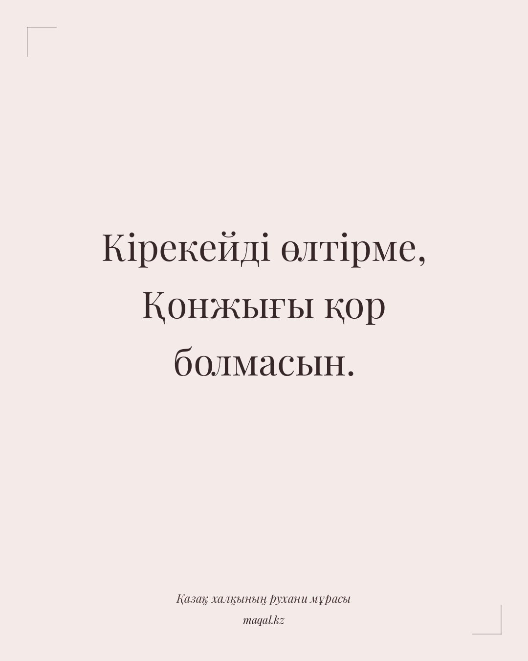 Кірекейді өлтірме, Қонжығы қор болмасын. — қазақша мақал