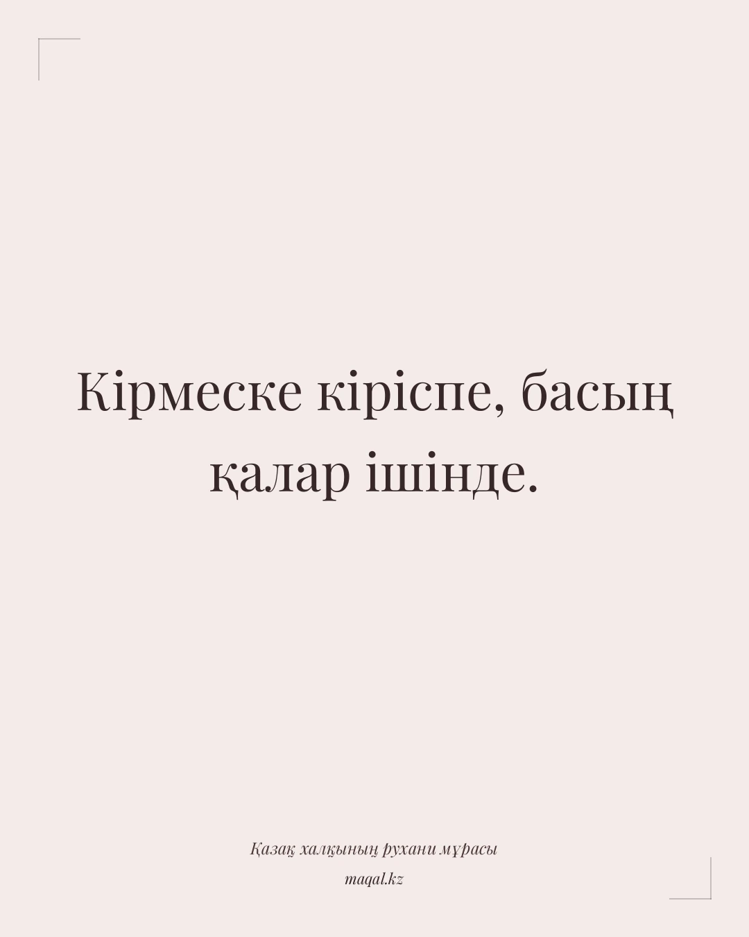Кірмеске кіріспе, басың қалар ішінде. — қазақша мақал