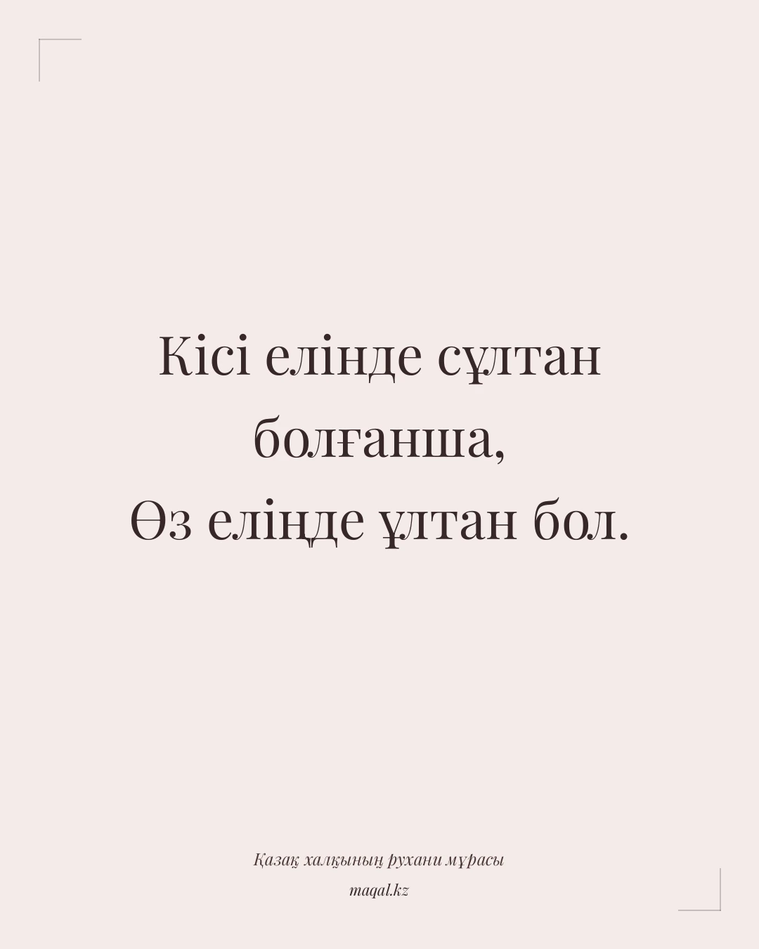 Кісі елінде сұлтан болғанша, Өз еліңде ұлтан бол. — қазақша мақал
