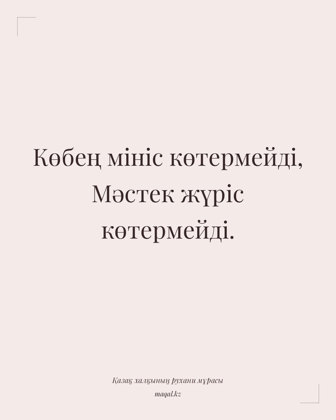 Көбең мініс көтермейді, Мәстек жүріс көтермейді. — қазақша мақал