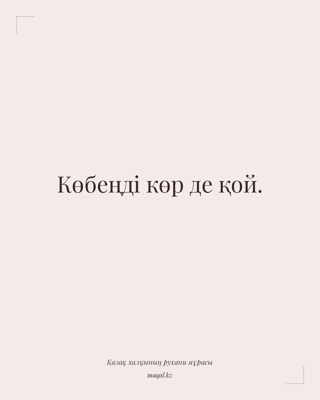 Көбеңді көр де қой. — қазақша мақал