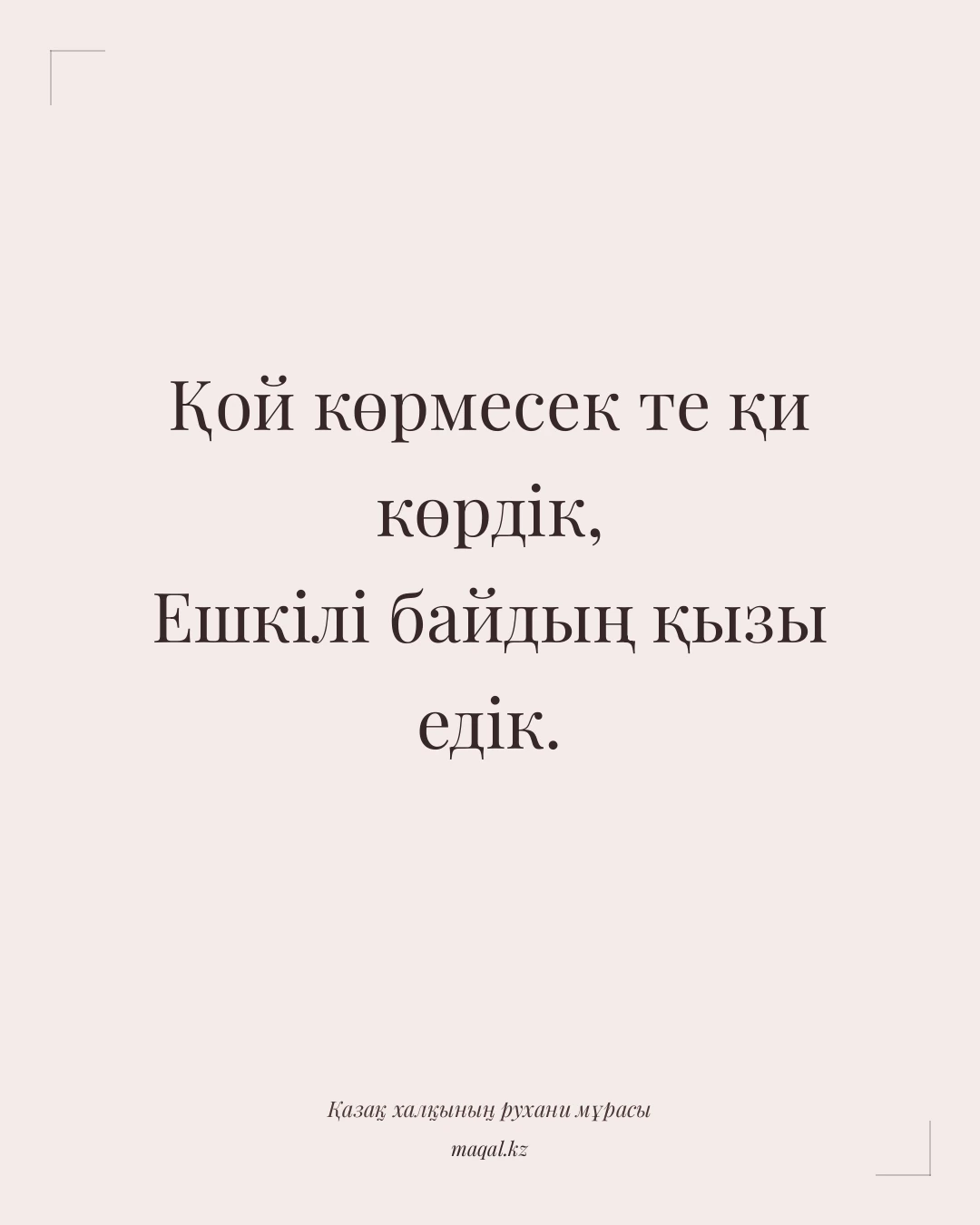 Қой көрмесек те қи көрдік, Ешкілі байдың қызы едік. — қазақша мақал