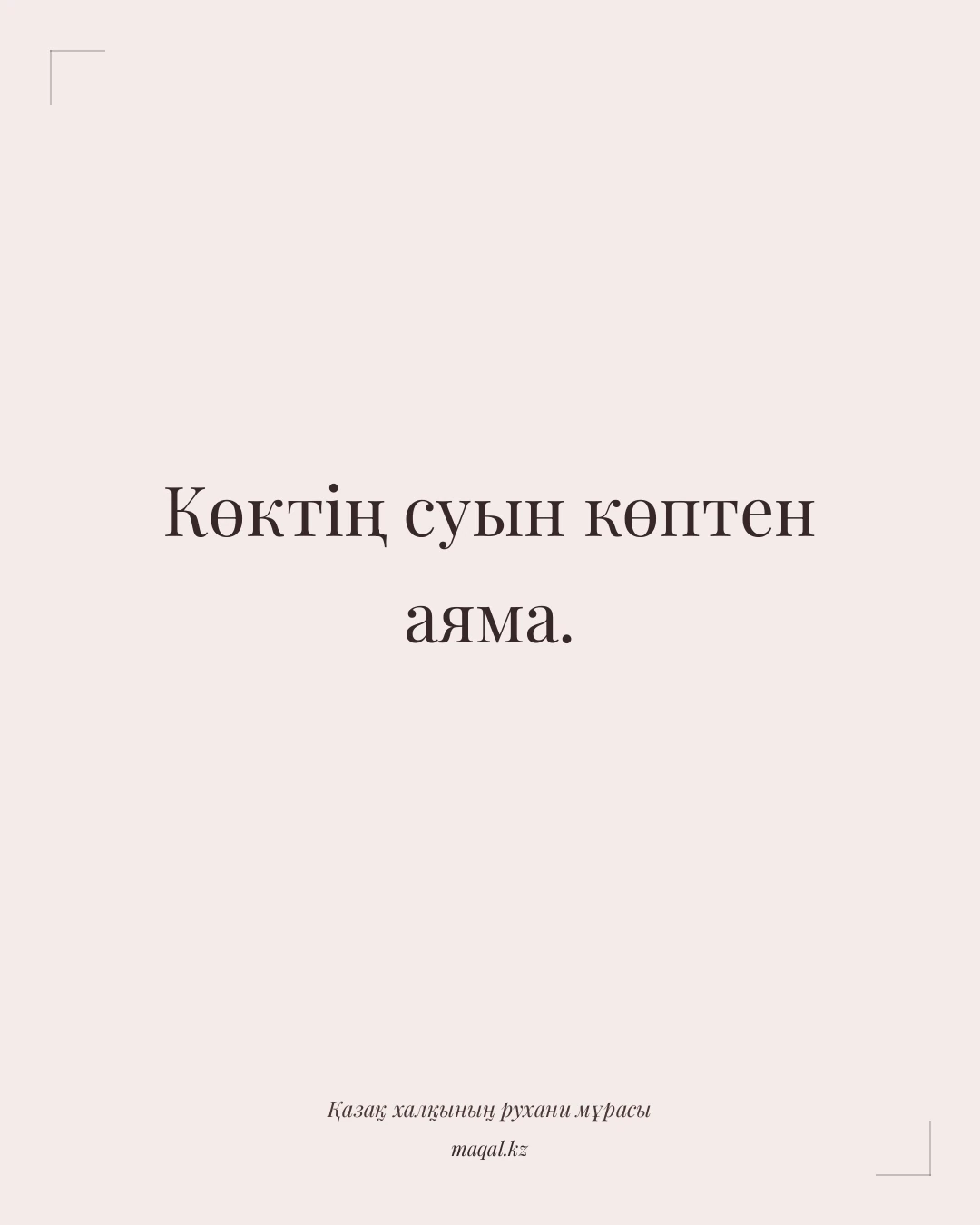 Көктің суын көптен аяма. — қазақша мақал