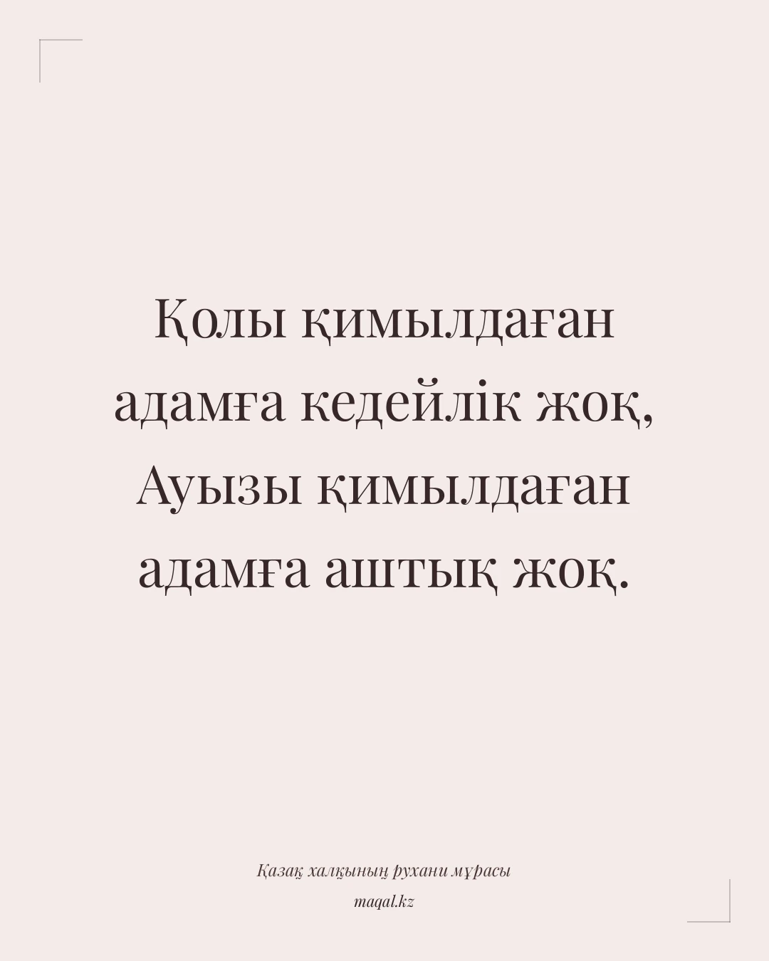 Қолы қимылдаған адамға кедейлік жоқ, Ауызы қимылдаған адамға аштық жоқ. — қазақша мақал