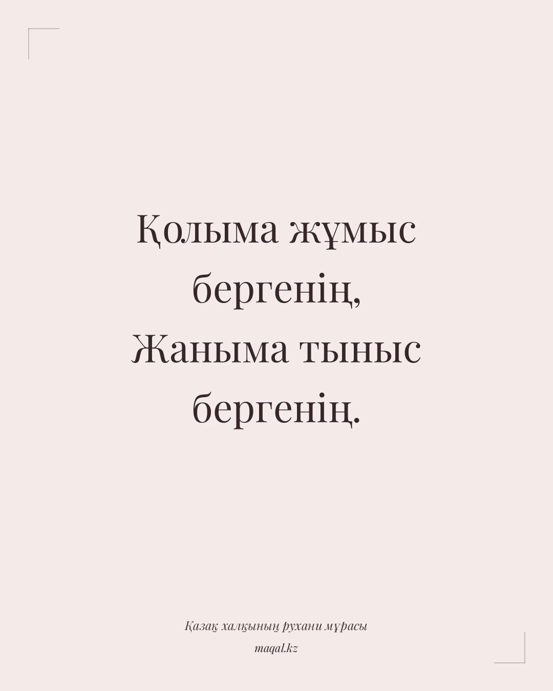 Қолыма жұмыс бергенің, Жаныма тыныс бергенің. — қазақша мақал