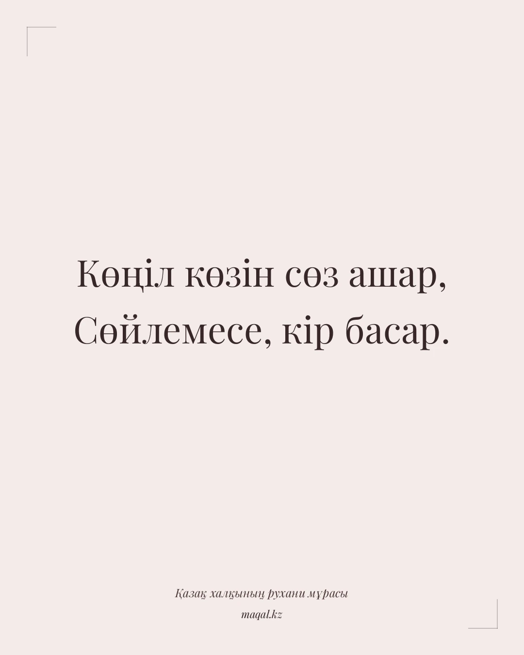 Көңіл көзін сөз ашар, Сөйлемесе, кір басар. — қазақша мақал