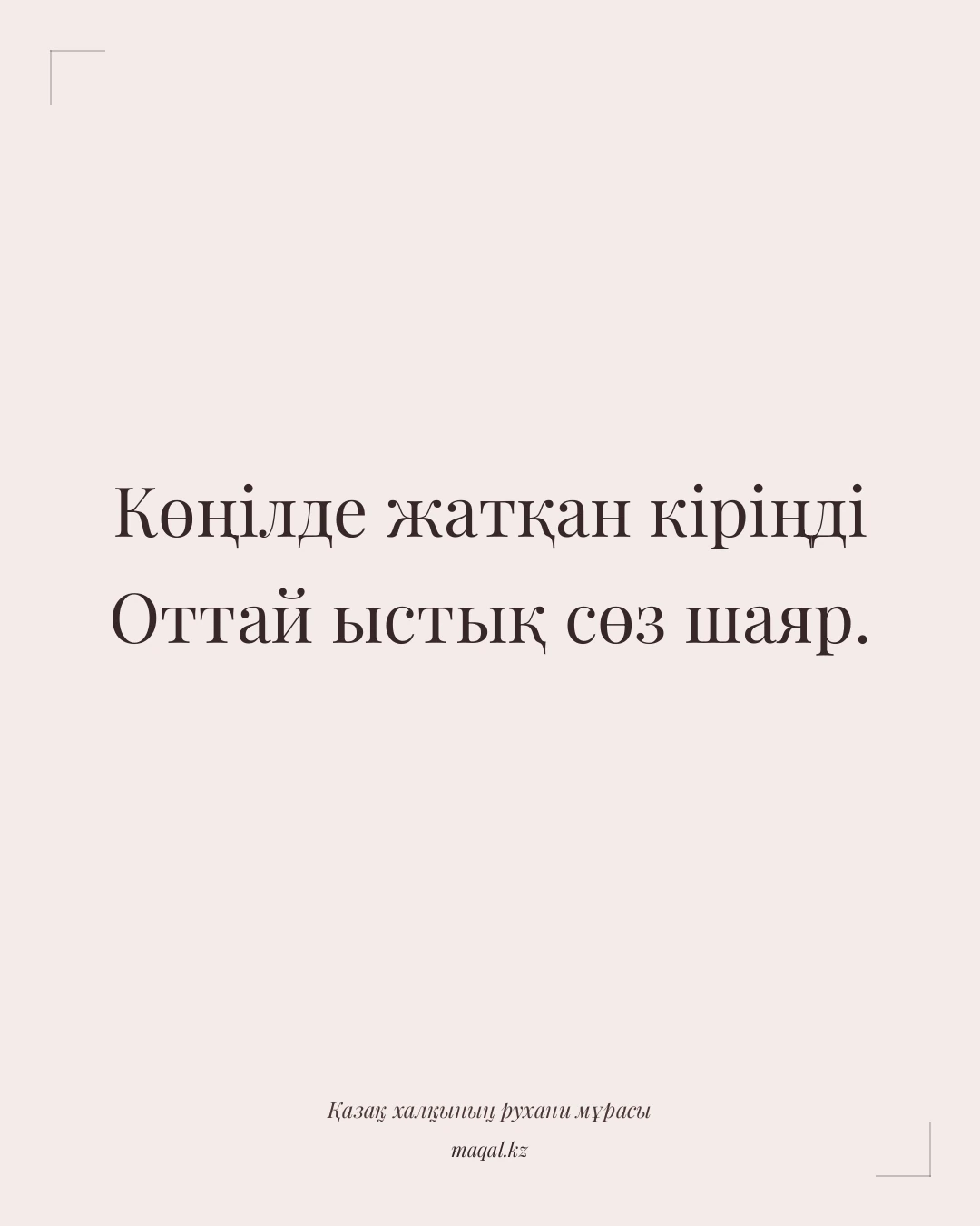 Көңілде жатқан кіріңді Оттай ыстық сөз шаяр. — қазақша мақал