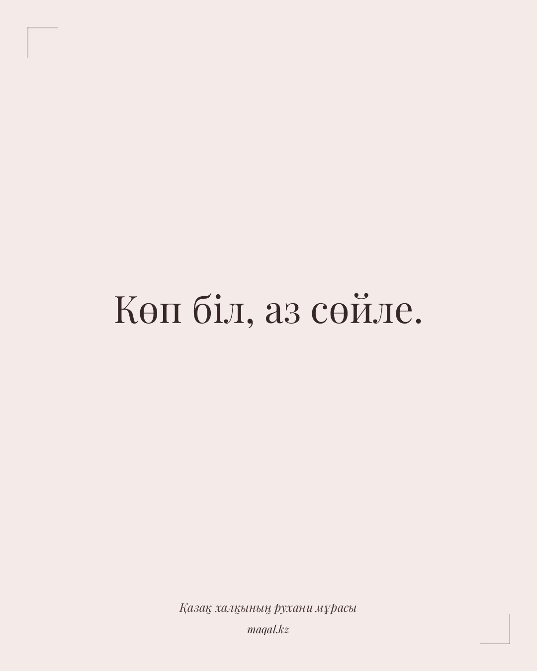 Көп біл, аз сөйле. — қазақша мақал