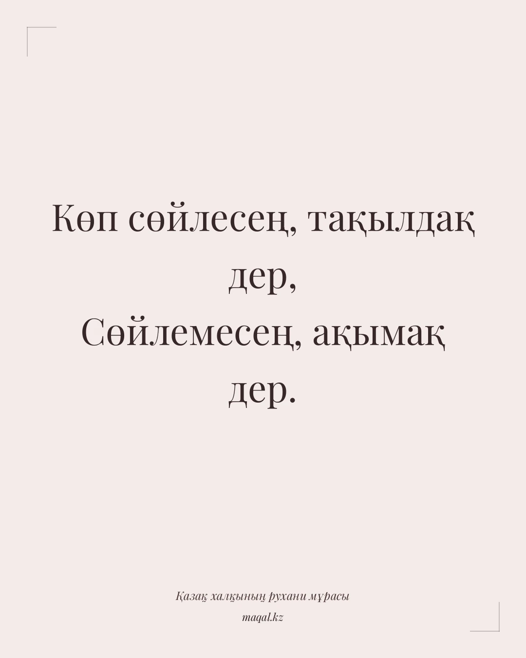 Көп сөйлесең, тақылдақ дер, Сөйлемесең, ақымақ дер. — қазақша мақал