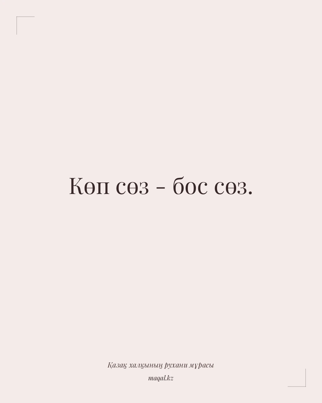 Көп сөз - бос сөз. — қазақша мақал