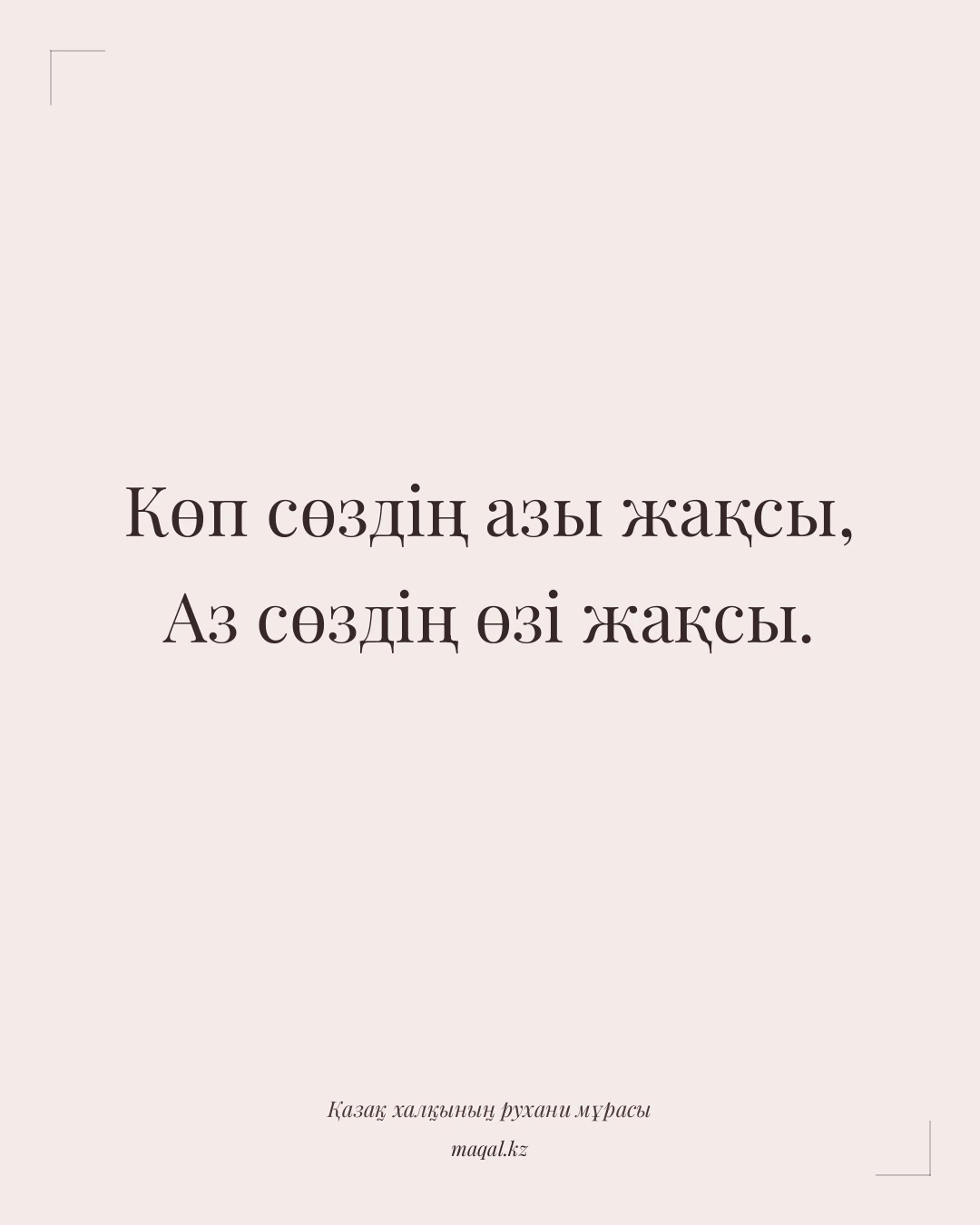 Көп сөздің азы жақсы, Аз сөздің өзі жақсы. — қазақша мақал