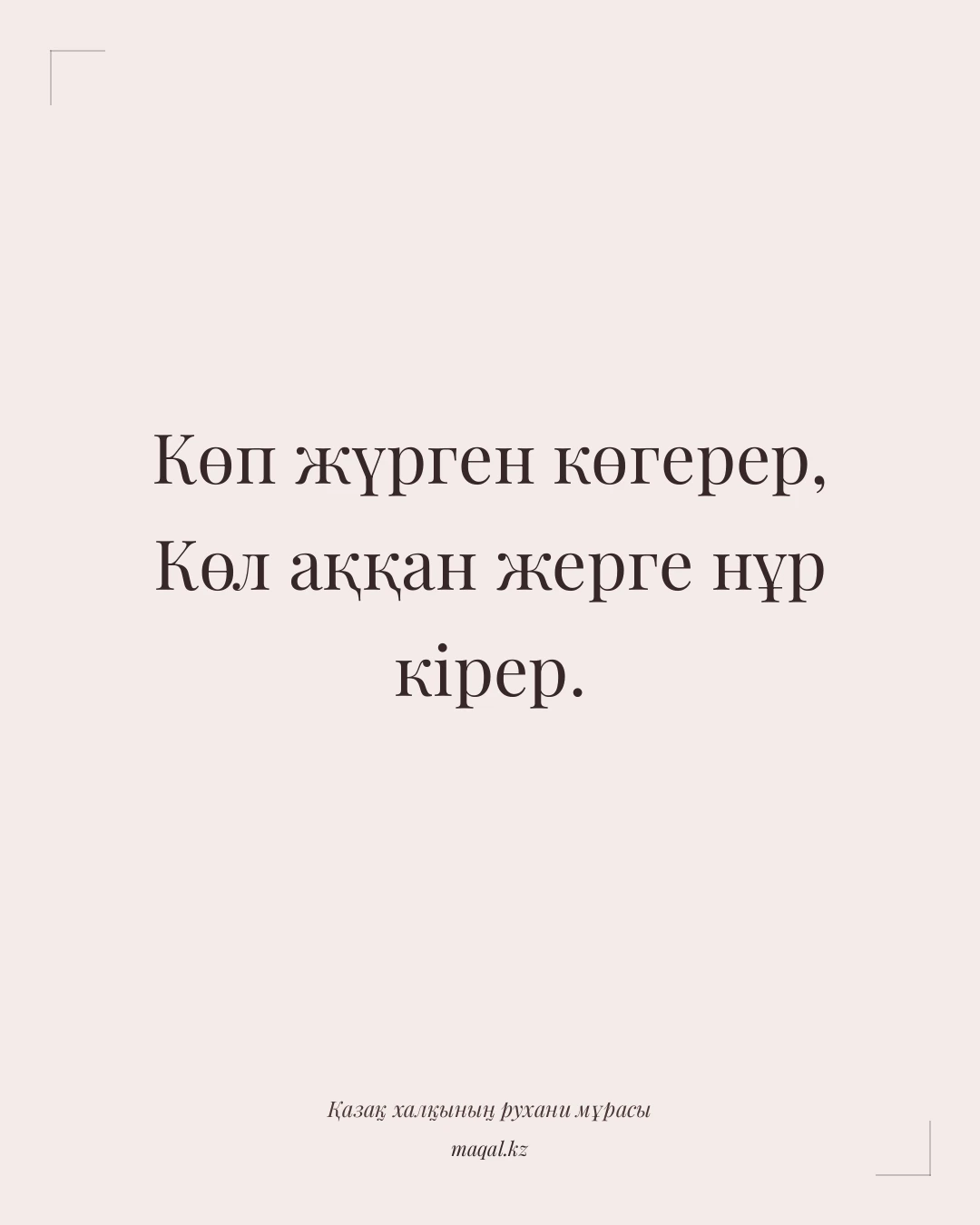 Көп жүрген көгерер, Көл аққан жерге нұр кірер. — қазақша мақал