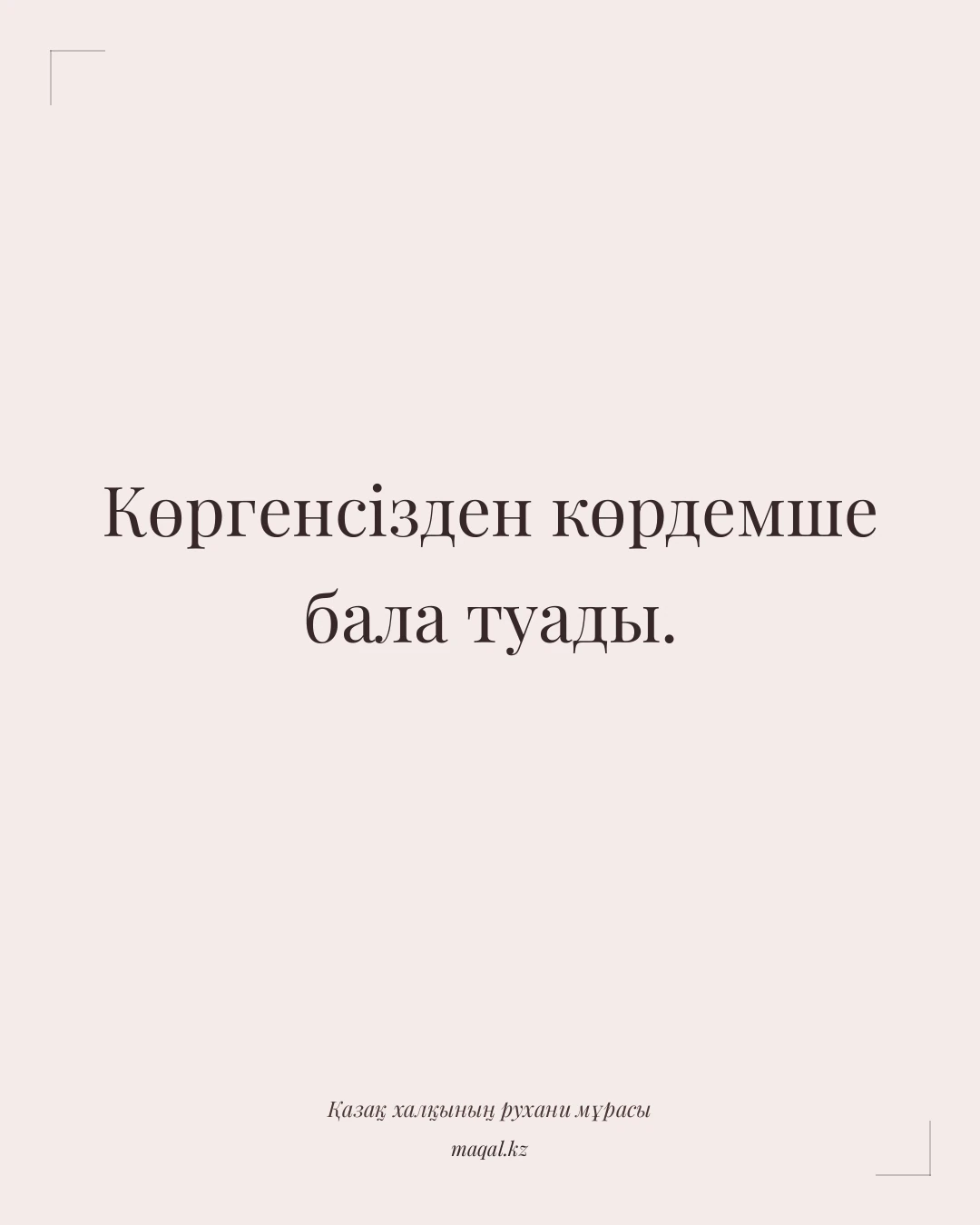 Көргенсізден көрдемше бала туады. — қазақша мақал