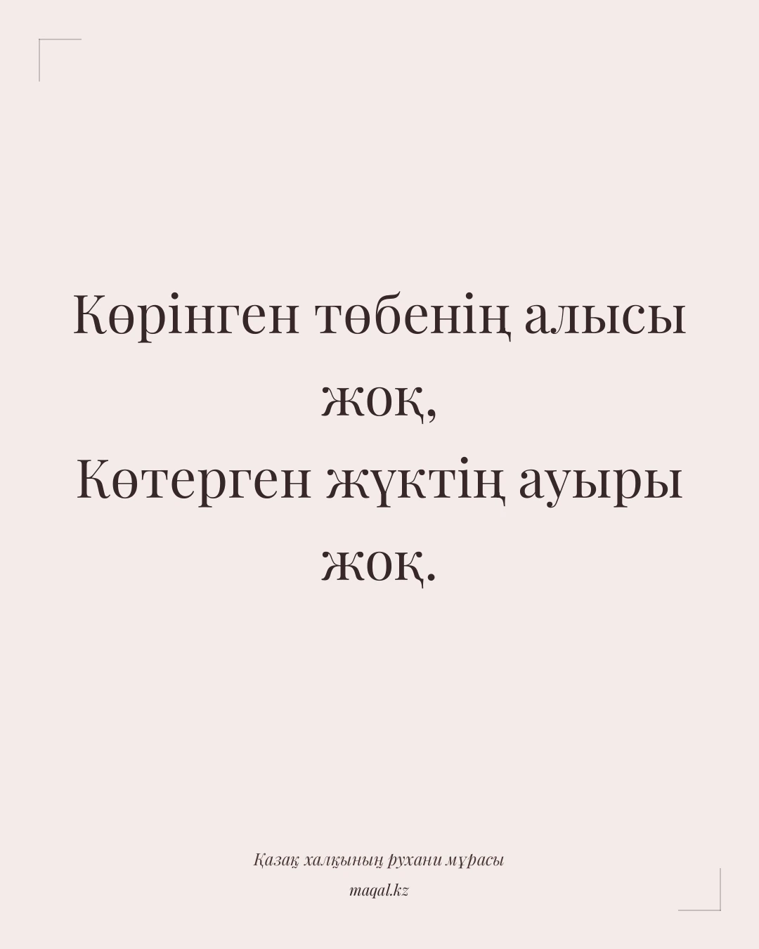 Көрінген төбенің алысы жоқ, Көтерген жүктің ауыры жоқ. — қазақша мақал