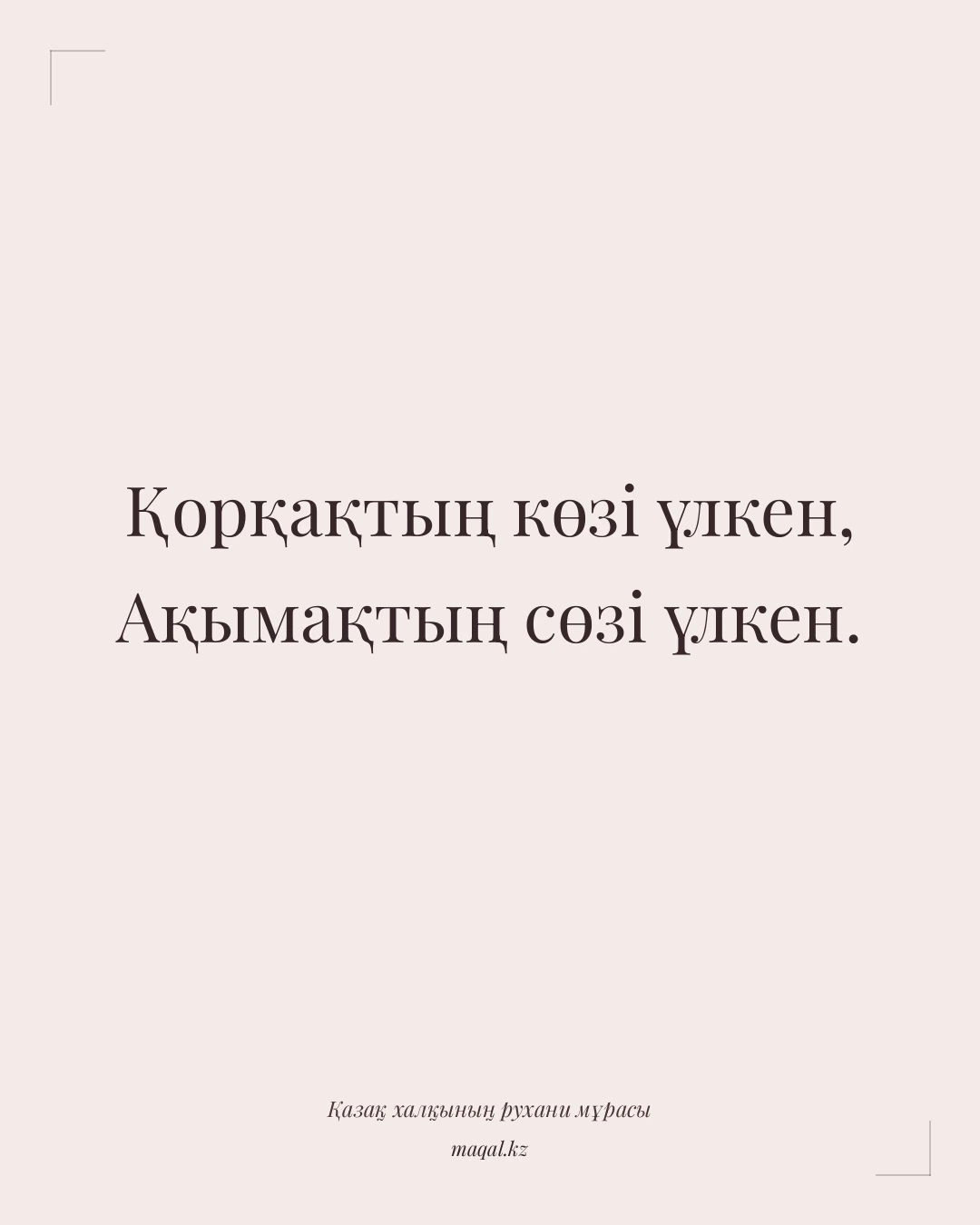 Қорқақтың көзі үлкен, Ақымақтың сөзі үлкен. — қазақша мақал