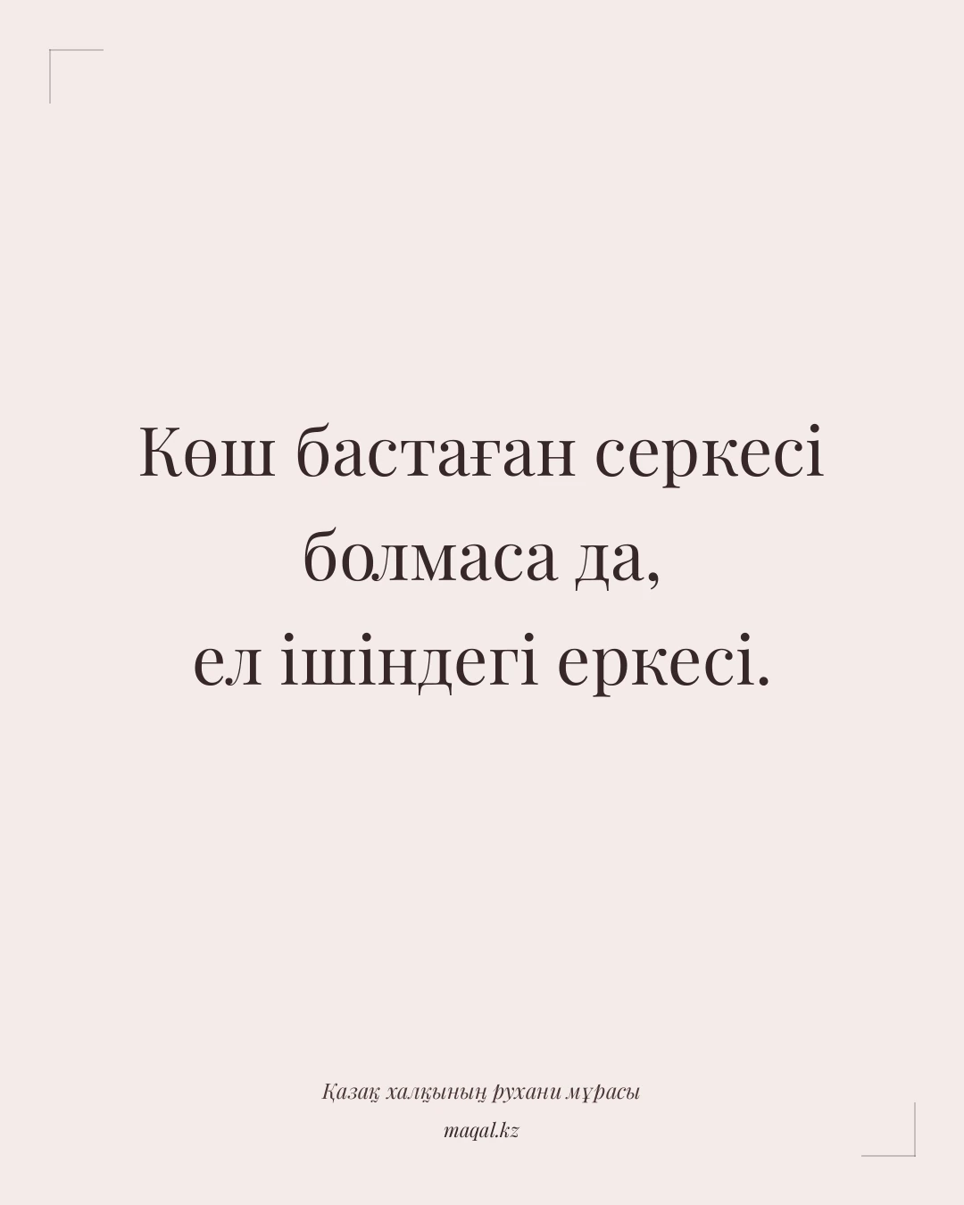 Көш бастаған серкесі болмаса да, ел ішіндегі еркесі. — қазақша мақал