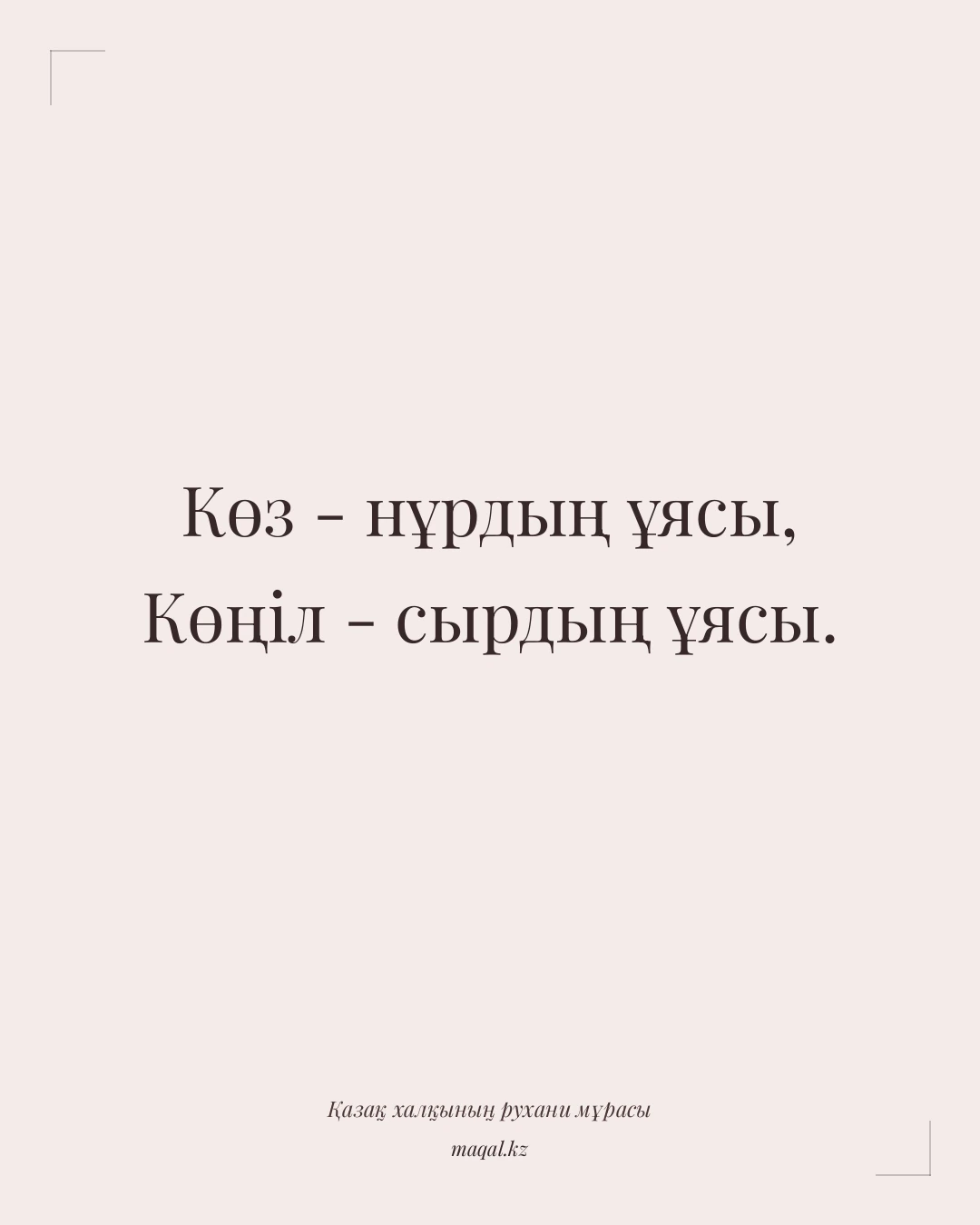 Көз - нұрдың ұясы, Көңіл - сырдың ұясы. — қазақша мақал