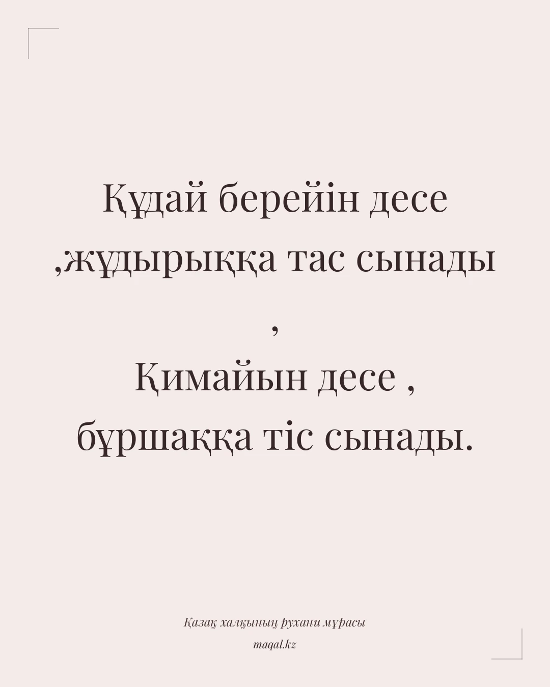 Құдай берейін десе ,жұдырыққа тас сынады , Қимайын десе , бұршаққа тіс сынады. — қазақша мақал