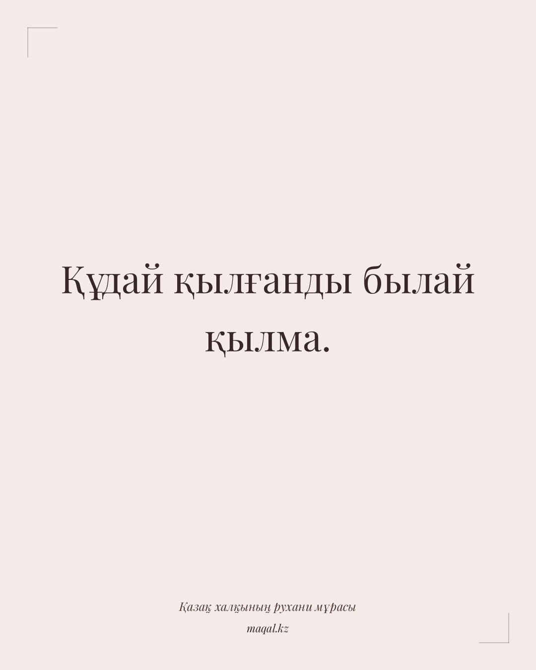 Құдай қылғанды былай қылма. — қазақша мақал