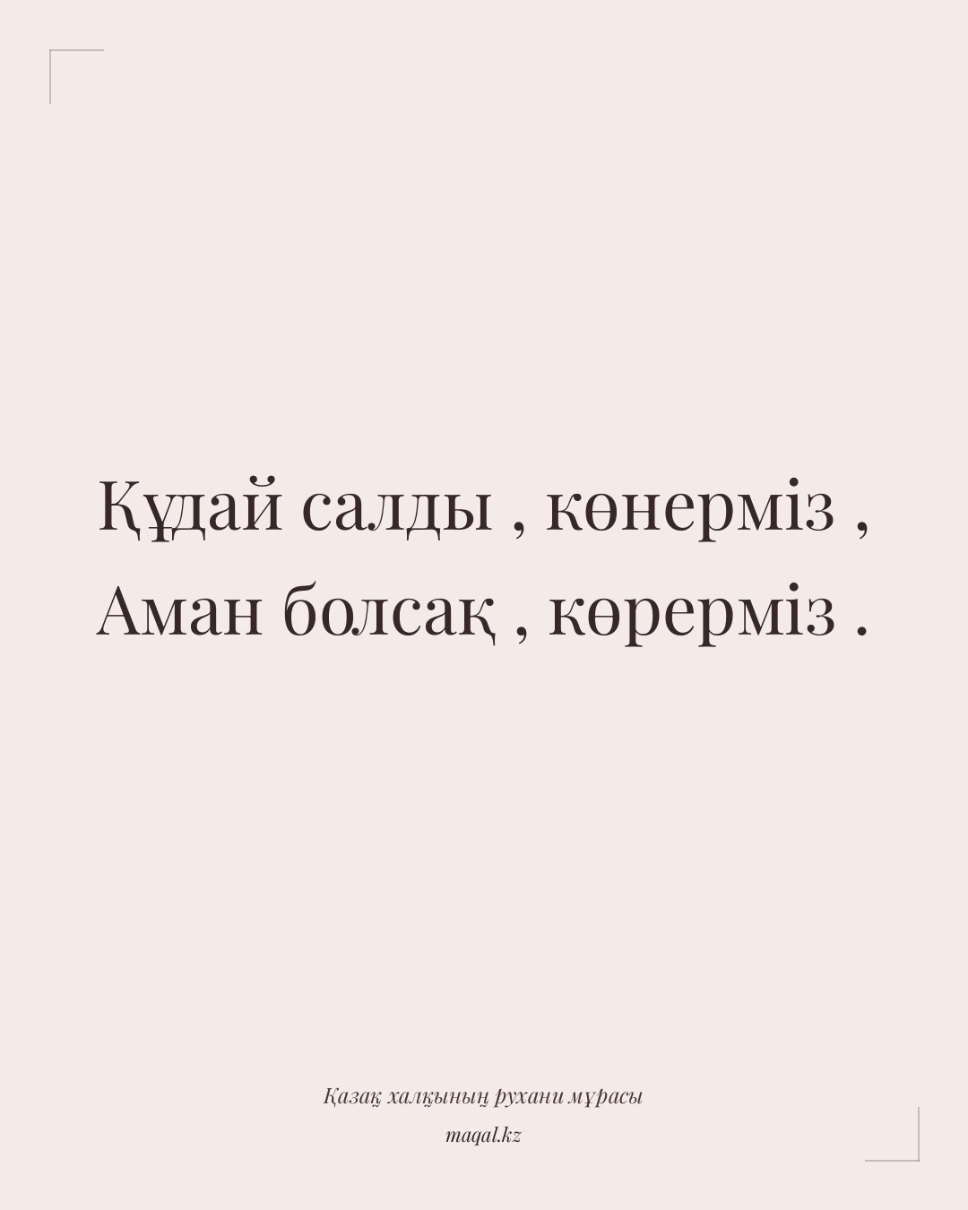 Құдай салды , көнерміз , Аман болсақ , көрерміз . — қазақша мақал