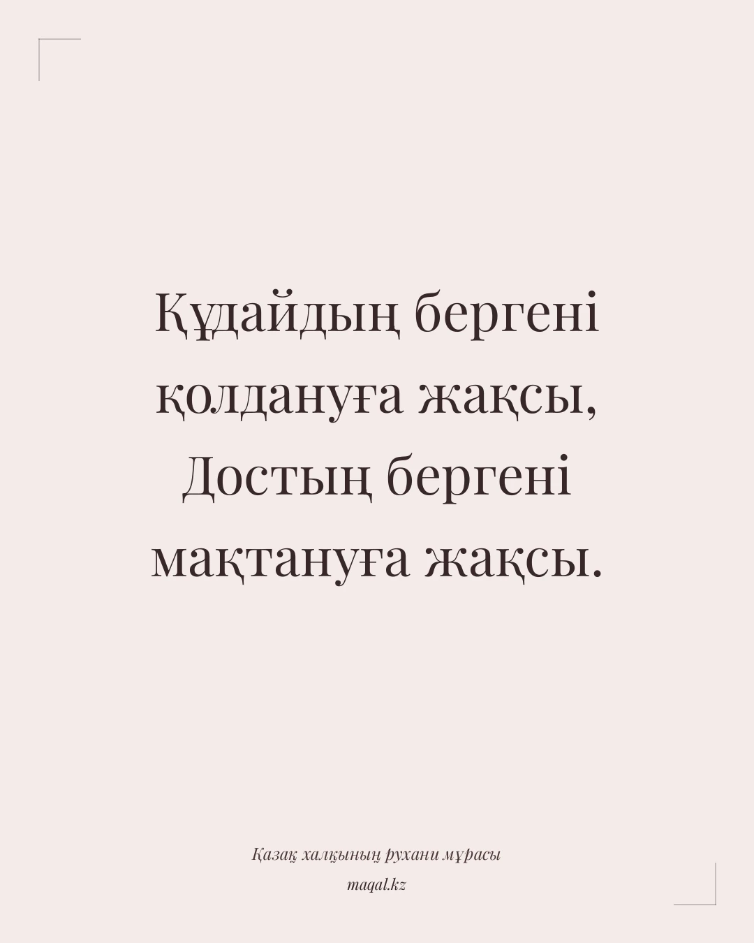 Құдайдың бергені қолдануға жақсы, Достың бергені мақтануға жақсы. — қазақша мақал