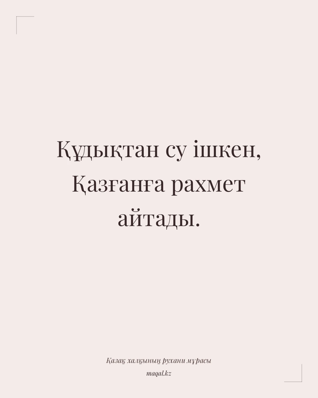 Құдықтан су ішкен, Қазғанға рахмет айтады. — қазақша мақал