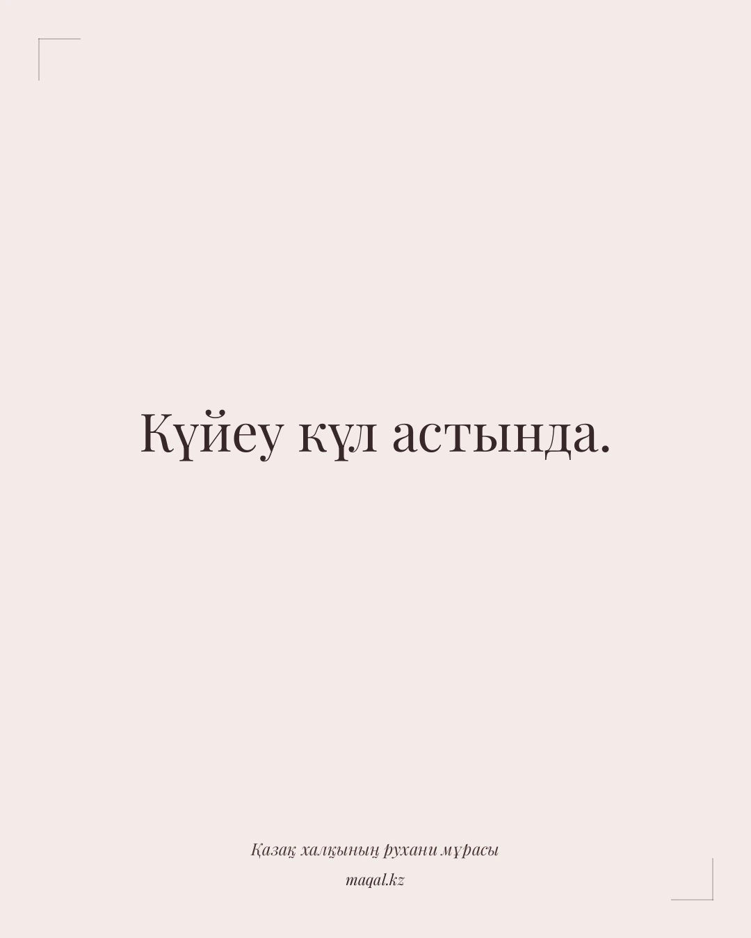 Күйеу күл астында. — қазақша мақал