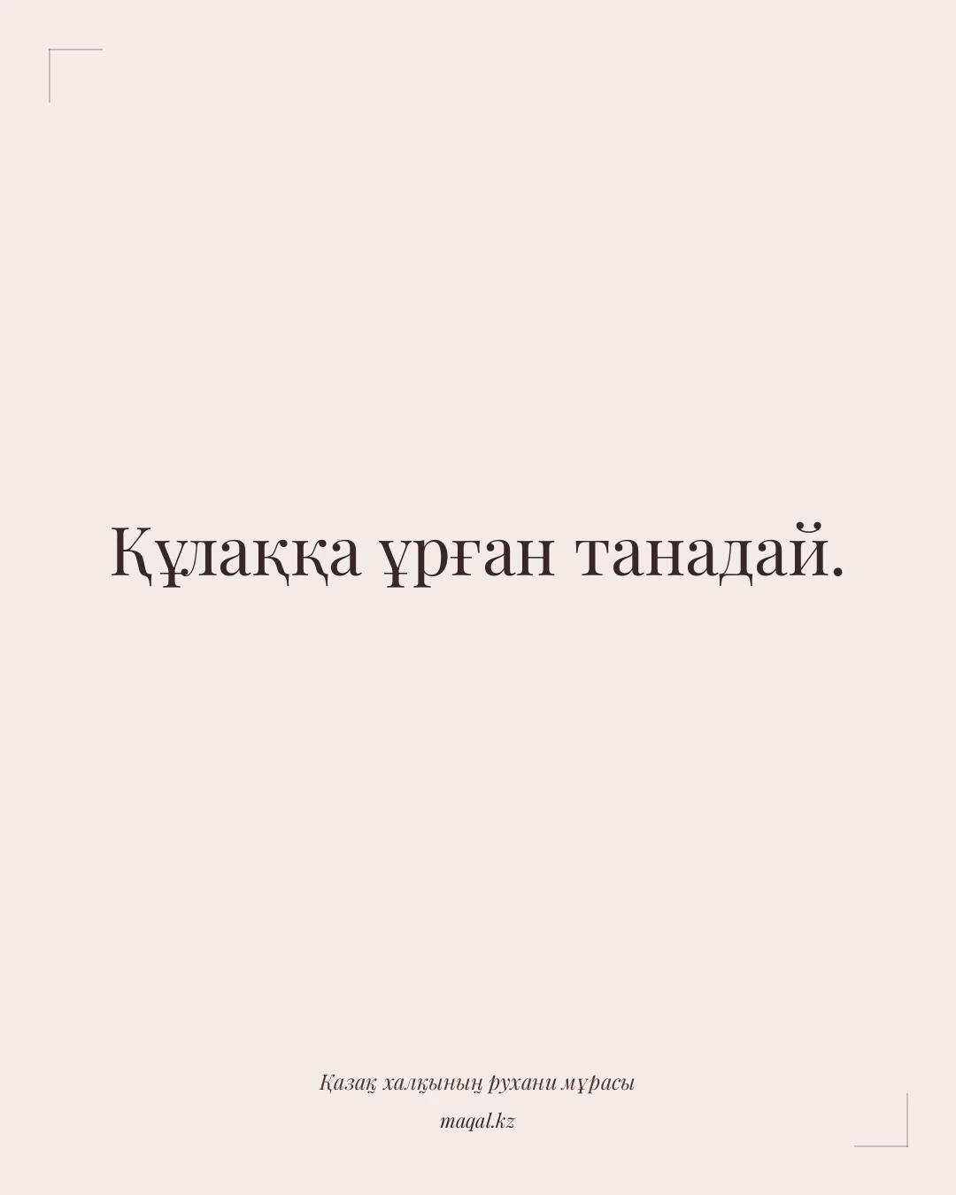 Құлаққа ұрған танадай. — қазақша мақал