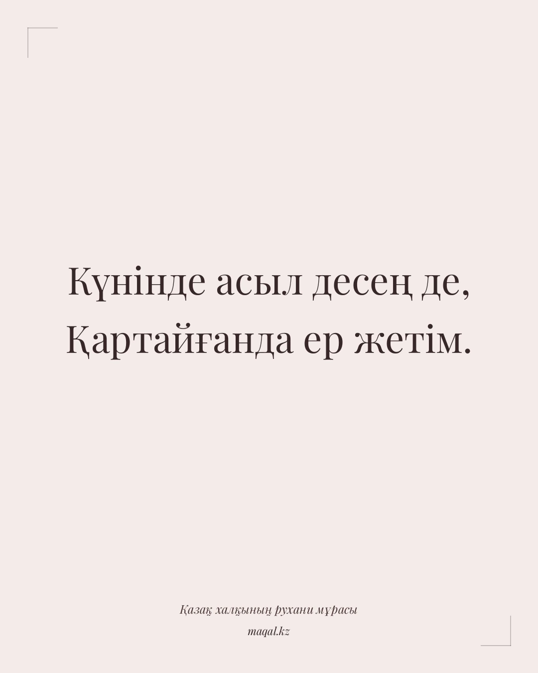 Күнінде асыл десең де, Қартайғанда ер жетім. — қазақша мақал