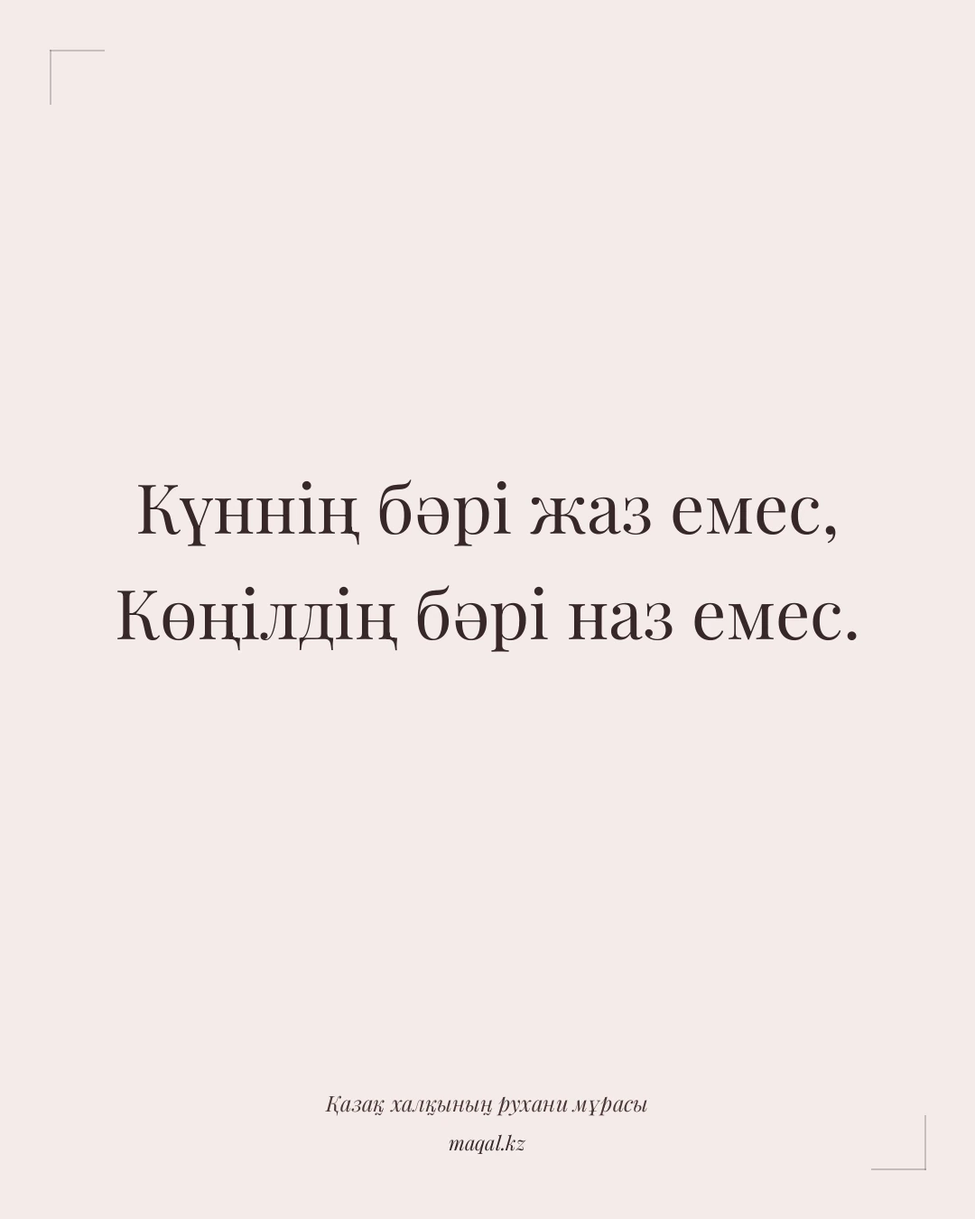 Күннің бәрі жаз емес, Көңілдің бәрі наз емес. — қазақша мақал