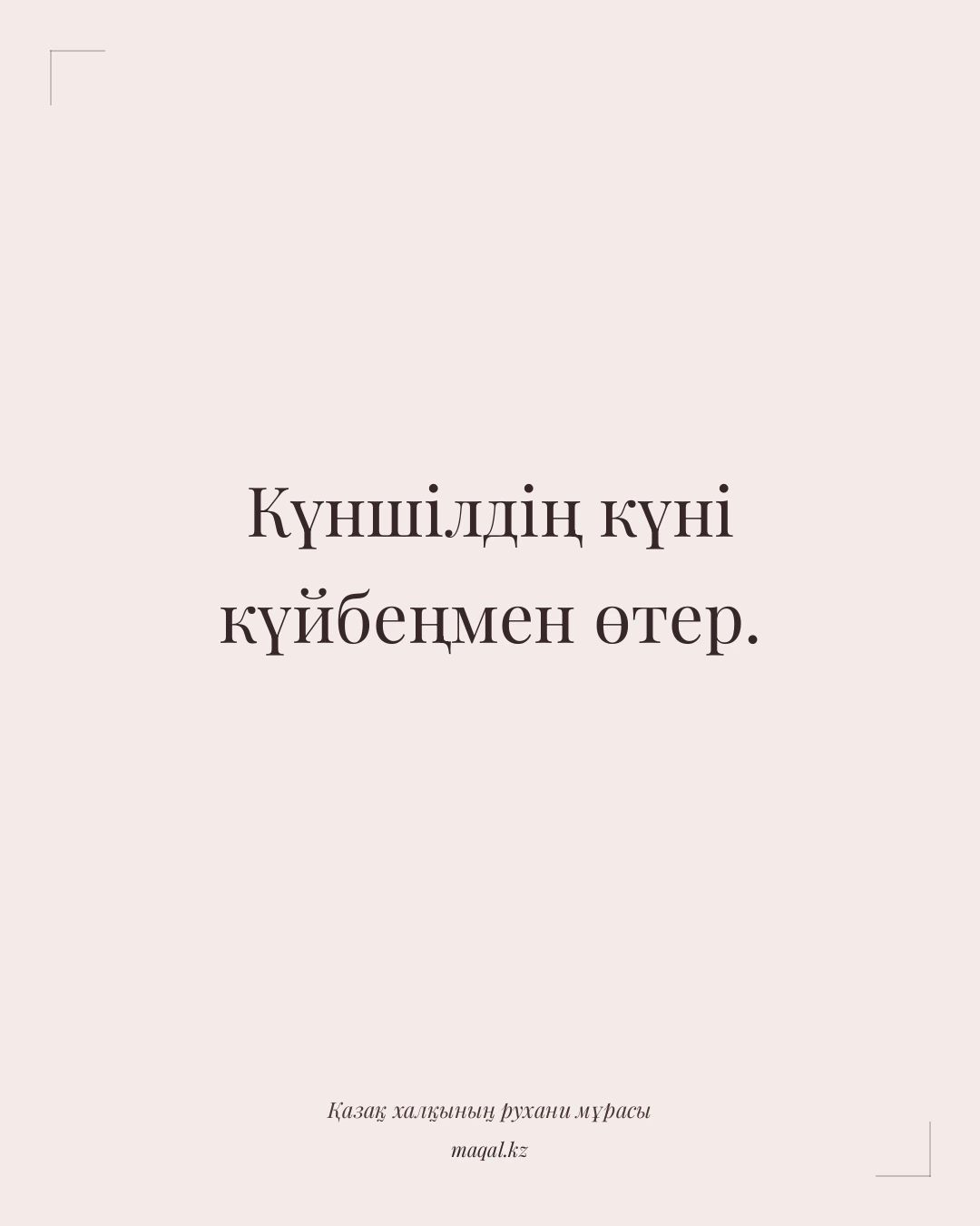 Күншілдің күні күйбеңмен өтер. — қазақша мақал