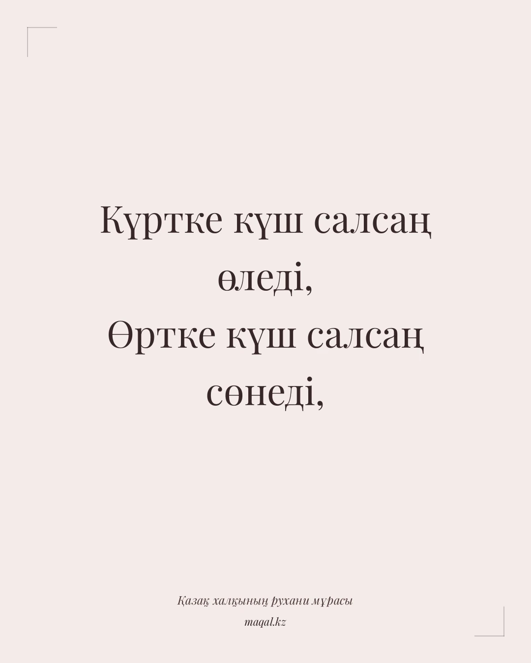 Күртке күш салсаң өледі, Өртке күш салсаң сөнеді, — қазақша мақал