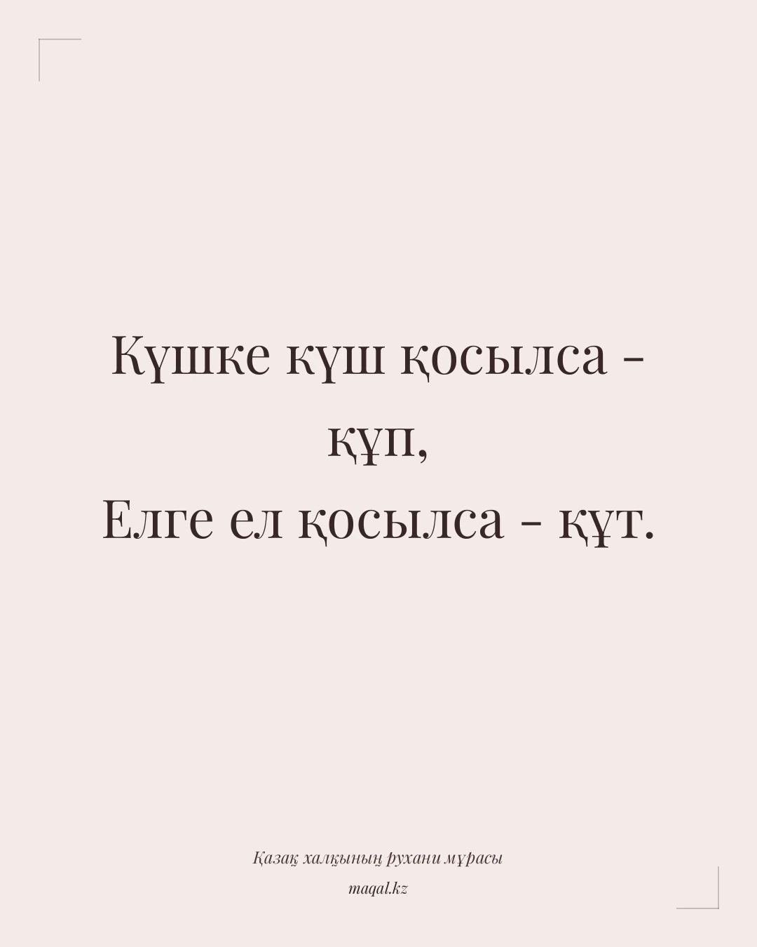 Күшке күш қосылса - құп, Елге ел қосылса - құт. — қазақша мақал