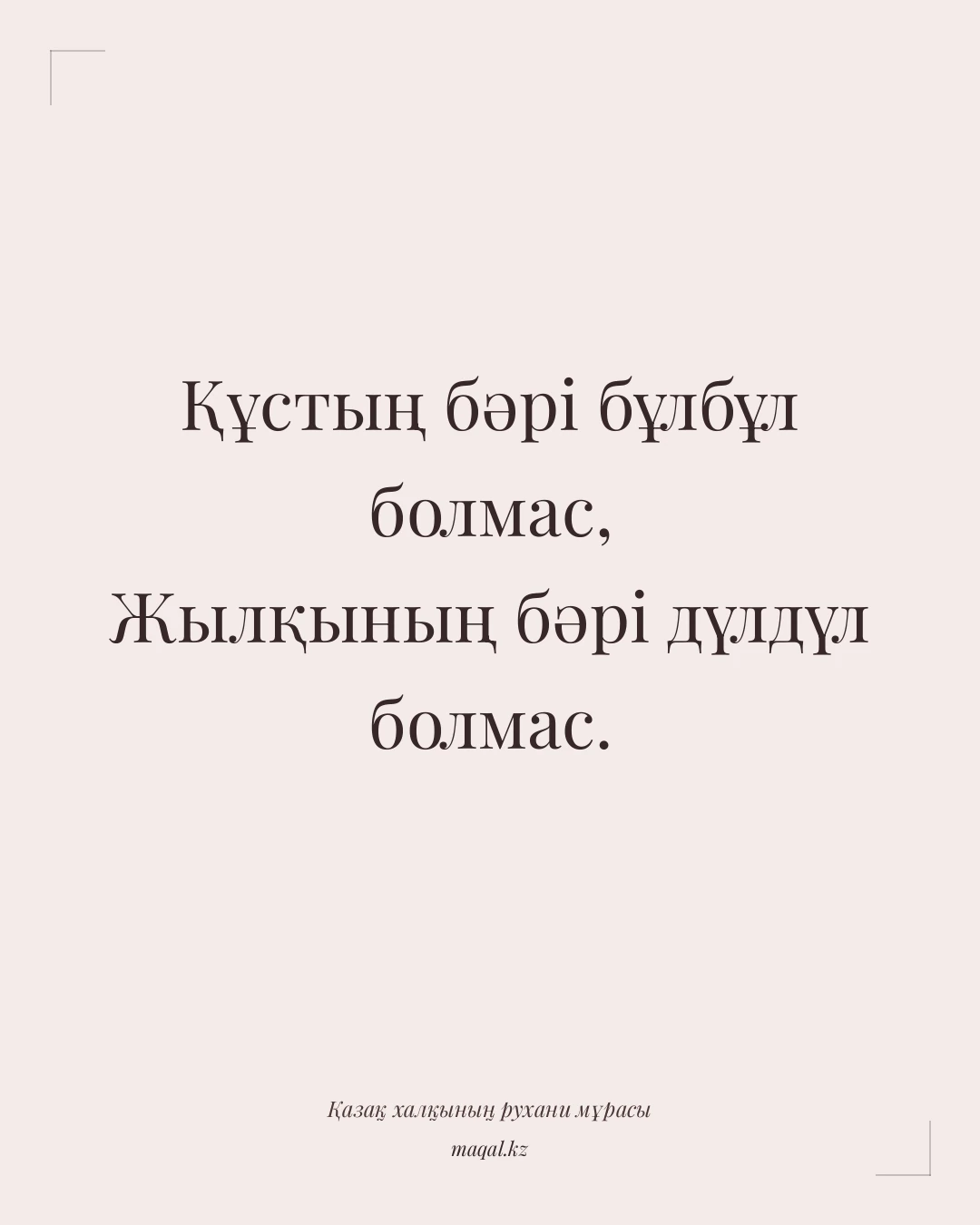 Құстың бәрі бұлбұл болмас, Жылқының бәрі дүлдүл болмас. — қазақша мақал