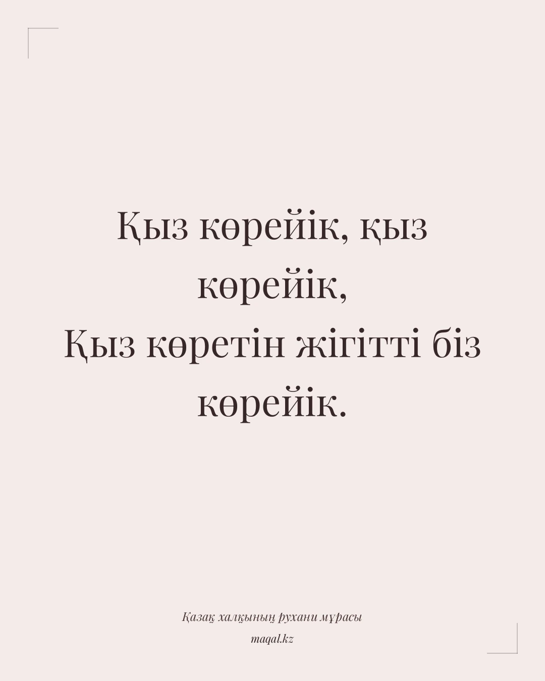 Қыз көрейік, қыз көрейік, Қыз көретін жігітті біз көрейік. — қазақша мақал