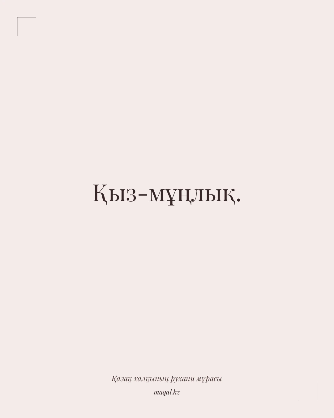 Қыз-мұңлық. — қазақша мақал