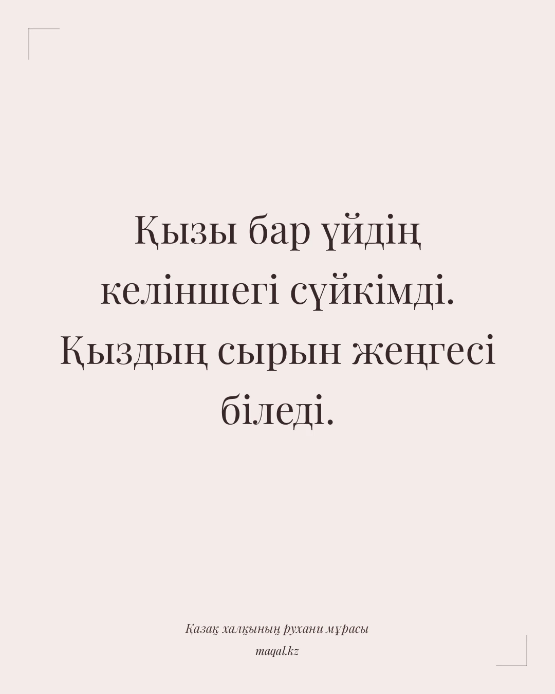 Қызы бар үйдің келіншегі сүйкімді. Қыздың сырын жеңгесі біледі. — қазақша мақал