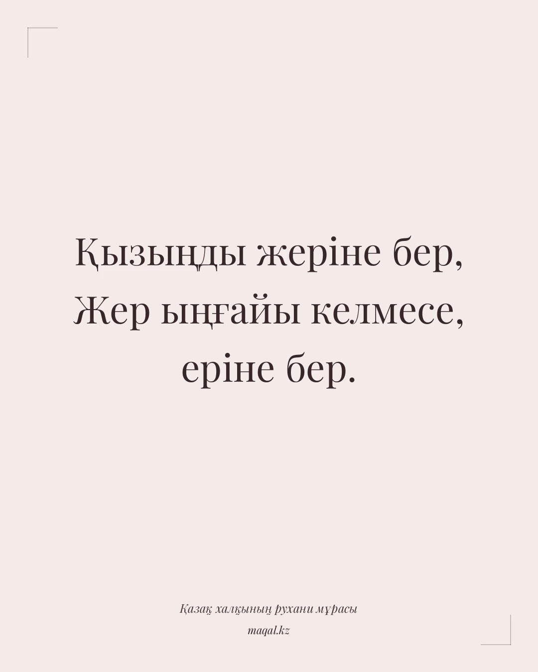 Қызыңды жеріне бер, Жер ыңғайы келмесе, еріне бер. — қазақша мақал