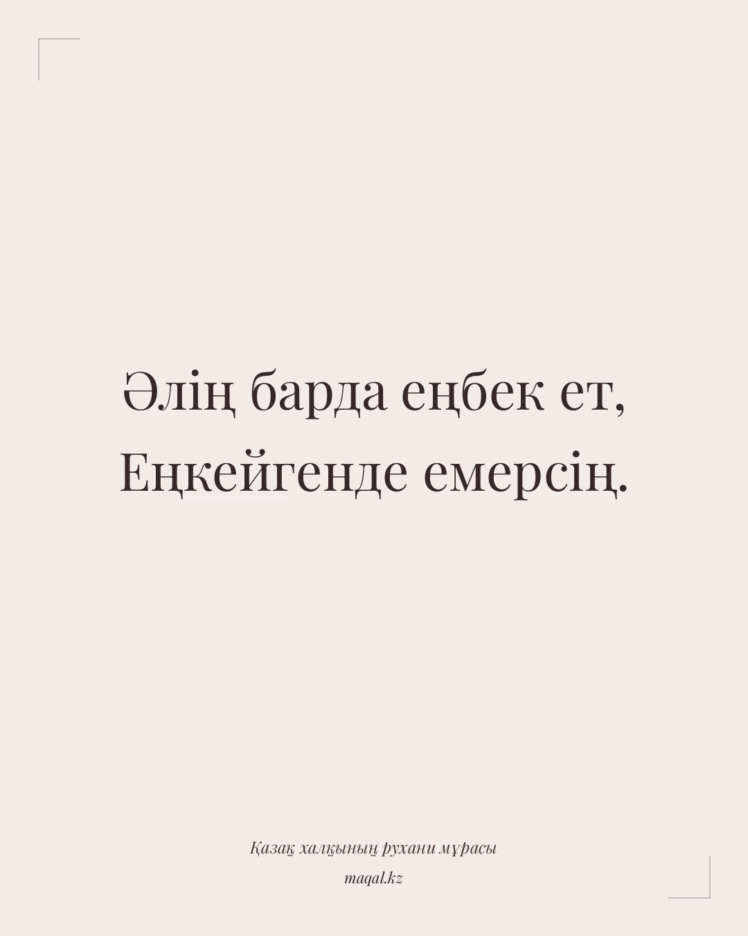 Әлің барда еңбек ет, Еңкейгенде емерсің. — қазақша мақал