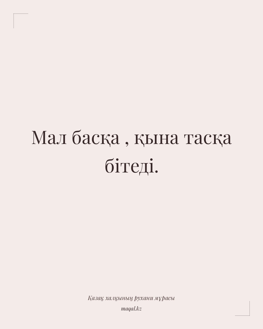 Мал басқа , қына тасқа бітеді. — қазақша мақал