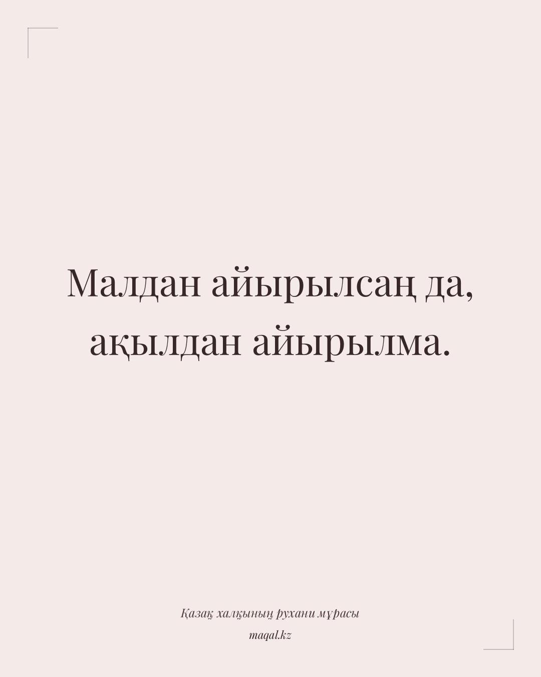 Малдан айырылсаң да, ақылдан айырылма. — қазақша мақал