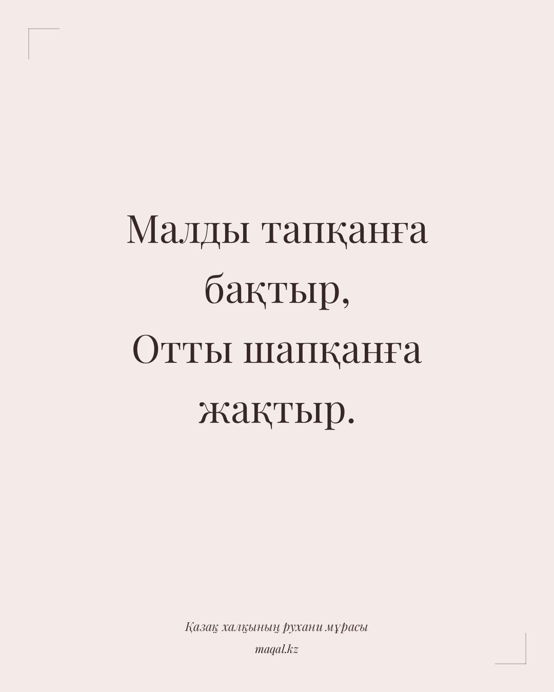 Малды тапқанға бақтыр, Отты шапқанға жақтыр. — қазақша мақал