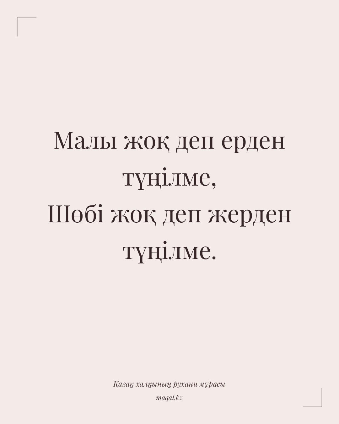 Малы жоқ деп ерден түңілме, Шөбі жоқ деп жерден түңілме. — қазақша мақал