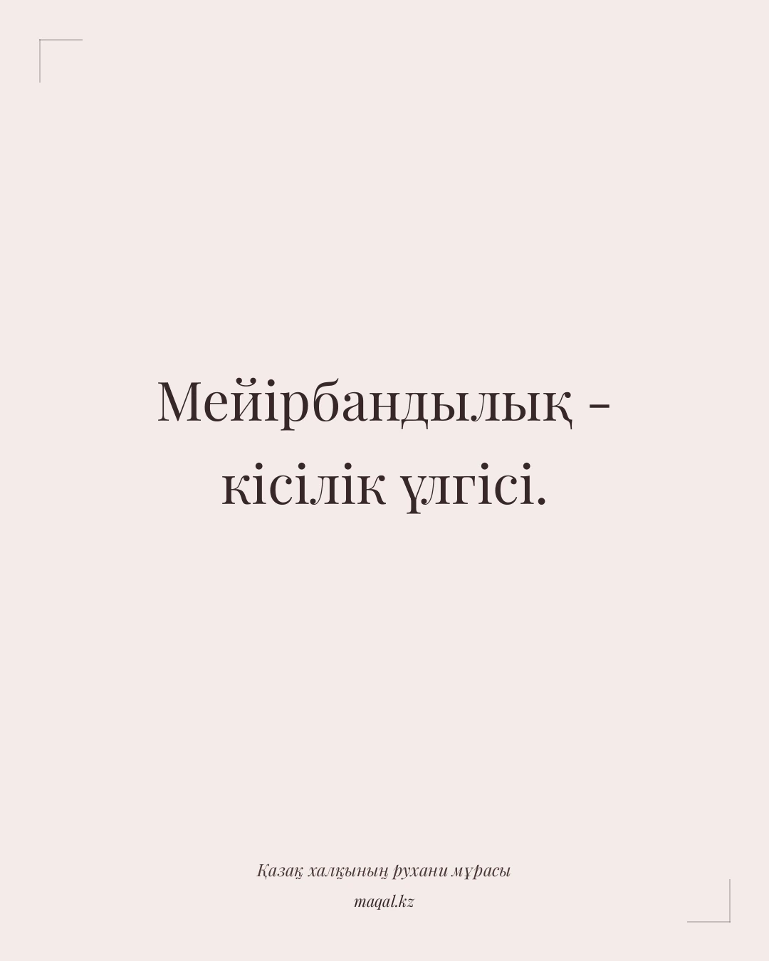 Мейірбандылық - кісілік үлгісі. — қазақша мақал