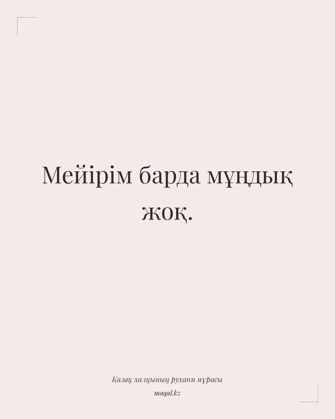 Мейірім барда мұңдық жоқ. — қазақша мақал