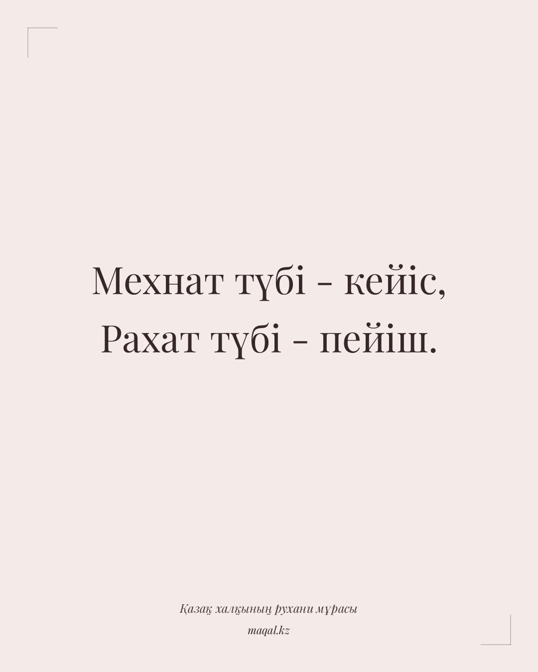 Мехнат түбі - кейіс, Рахат түбі - пейіш. — қазақша мақал
