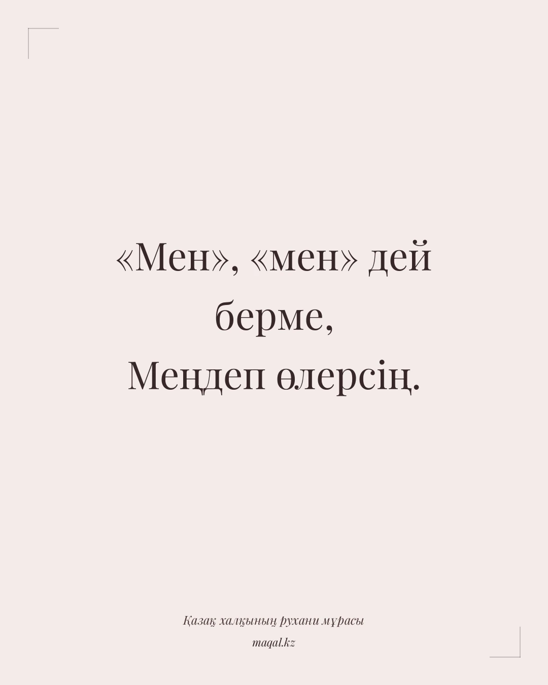«Мен», «мен» дей берме, Меңдеп өлерсің. — қазақша мақал